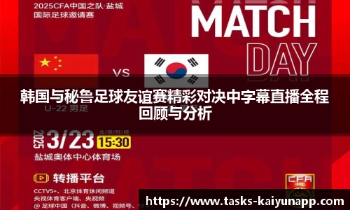 韩国与秘鲁足球友谊赛精彩对决中字幕直播全程回顾与分析