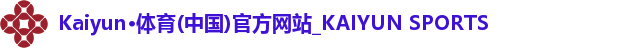 Kaiyun·体育(中国)官方网站_KAIYUN SPORTS